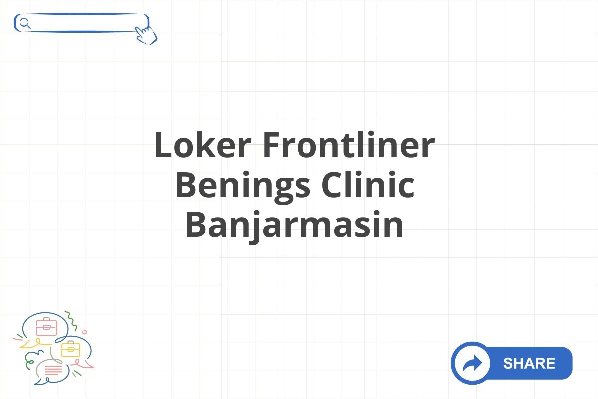 Loker Frontliner Benings Clinic Banjarmasin