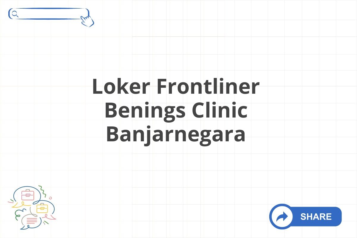 Loker Frontliner Benings Clinic Banjarnegara