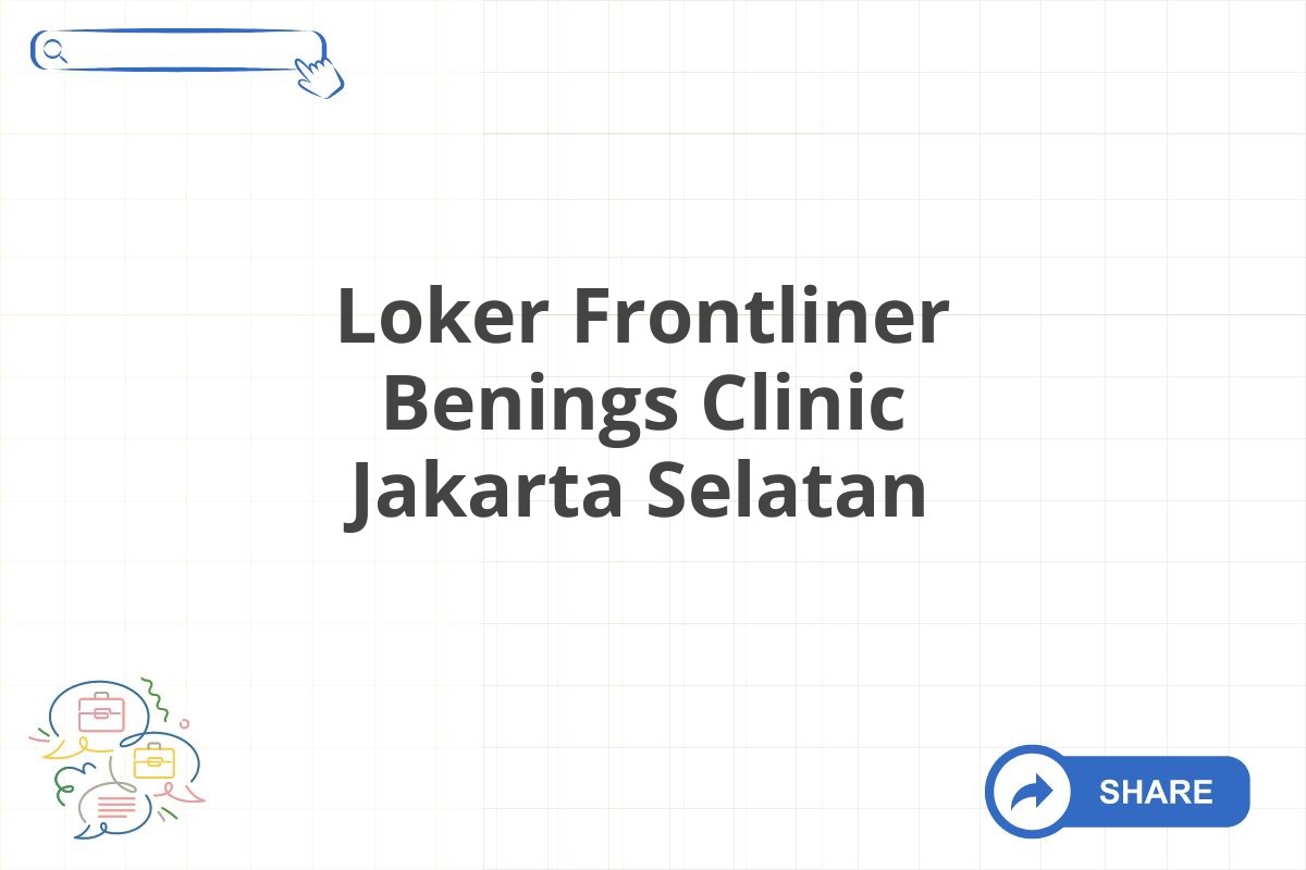 Loker Frontliner Benings Clinic Jakarta Selatan