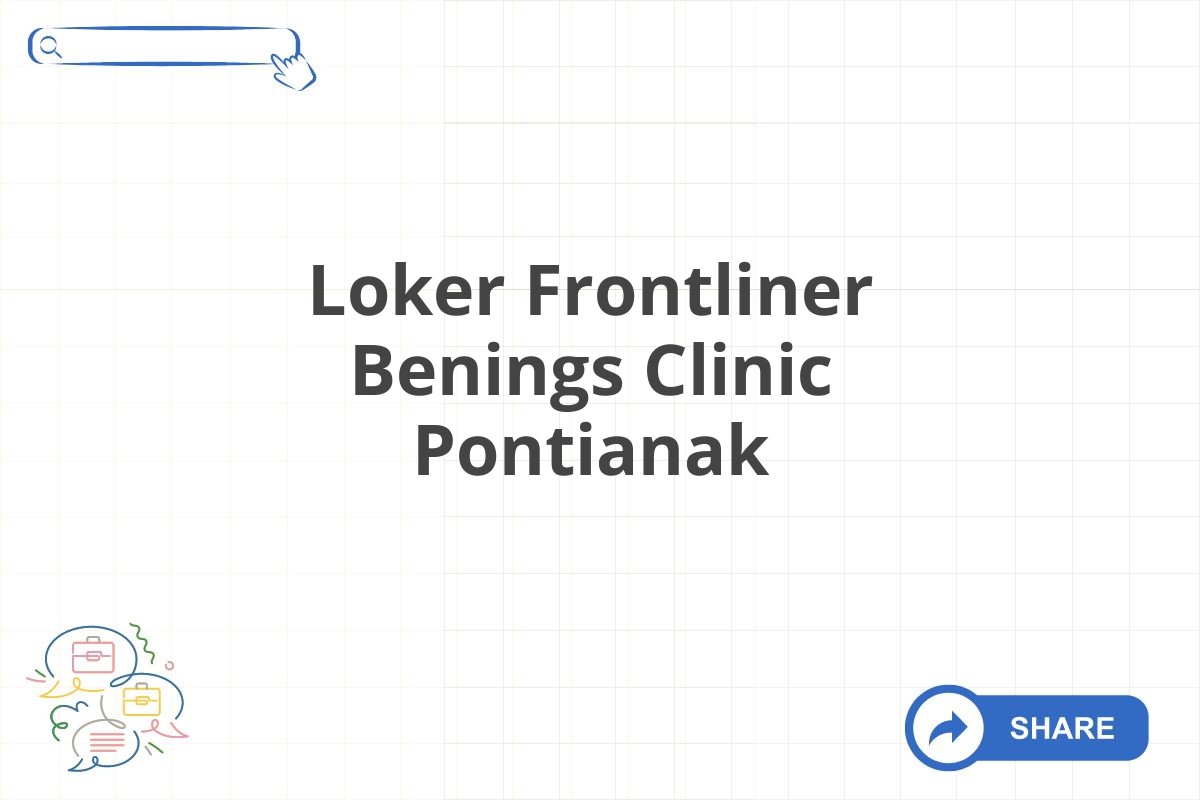 Loker Frontliner Benings Clinic Pontianak