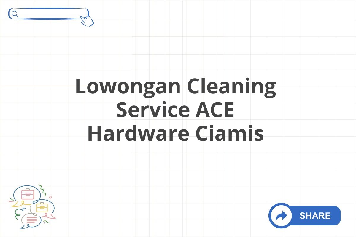 Lowongan Cleaning Service ACE Hardware Ciamis