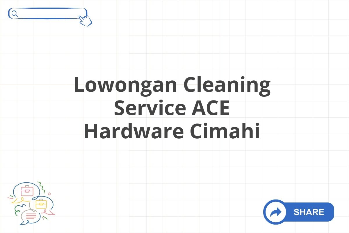 Lowongan Cleaning Service ACE Hardware Cimahi