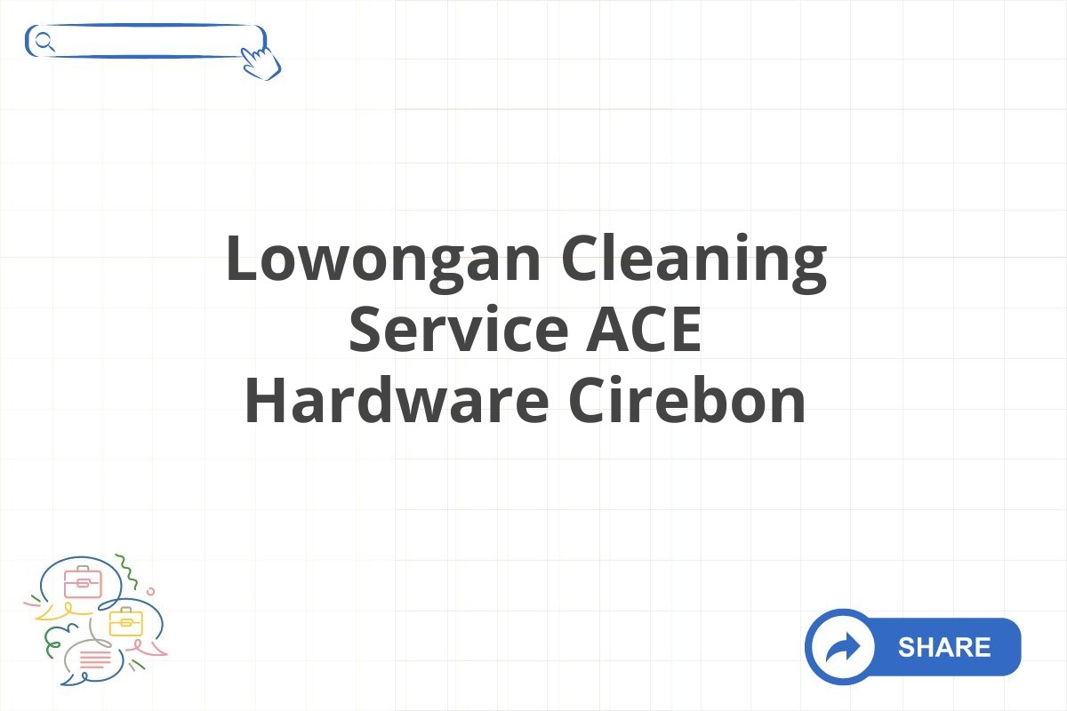 Lowongan Cleaning Service ACE Hardware Cirebon