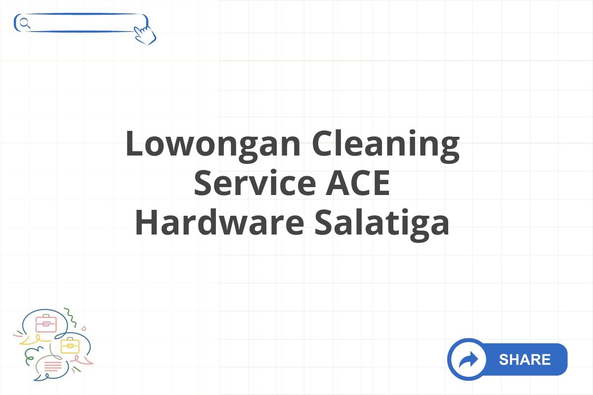 Lowongan Cleaning Service ACE Hardware Salatiga