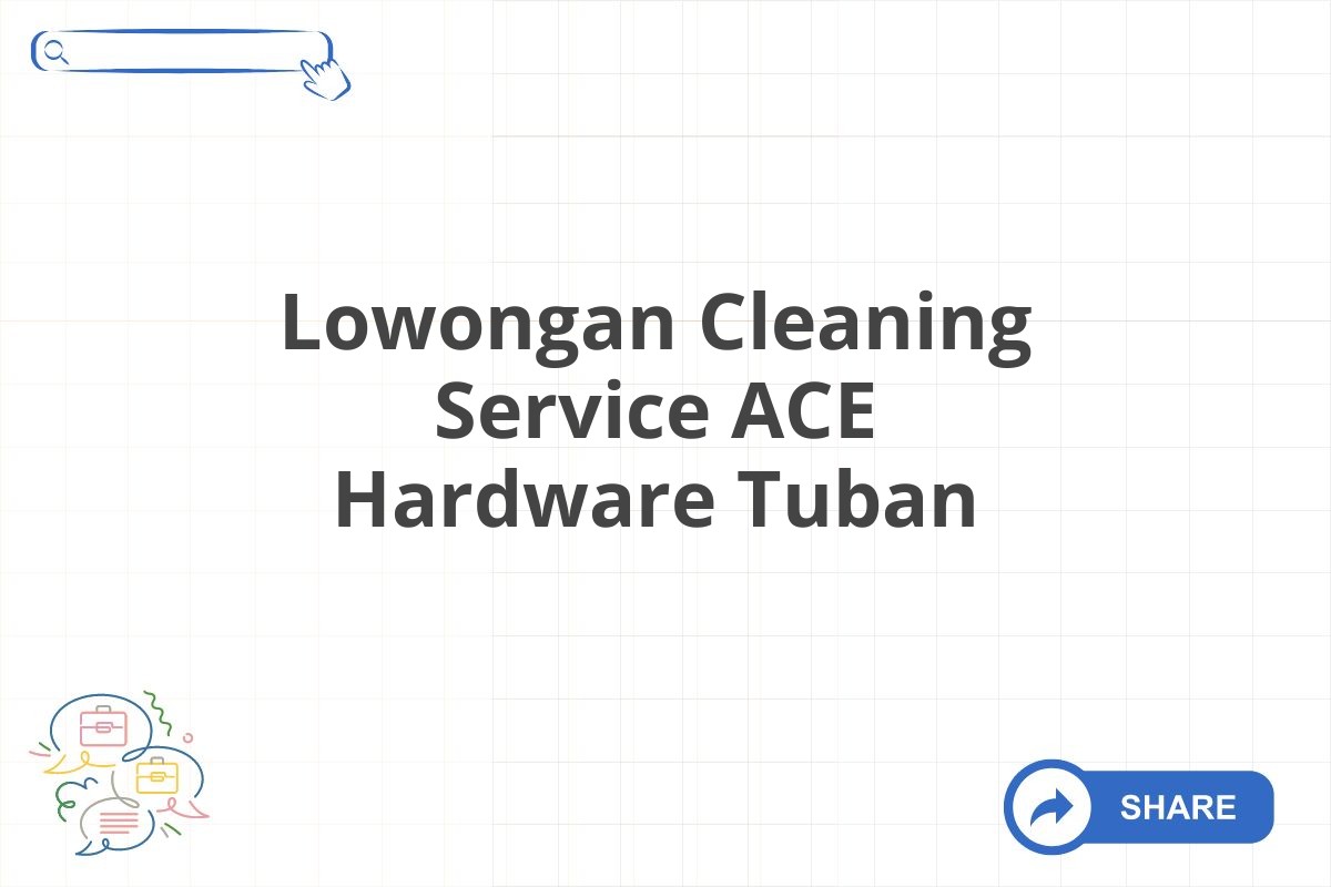 Lowongan Cleaning Service ACE Hardware Tuban