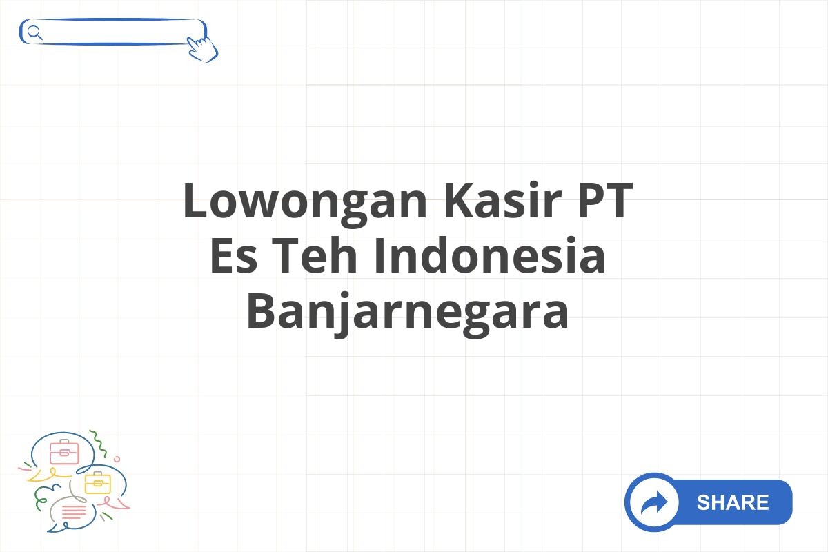 Lowongan Kasir PT Es Teh Indonesia Banjarnegara