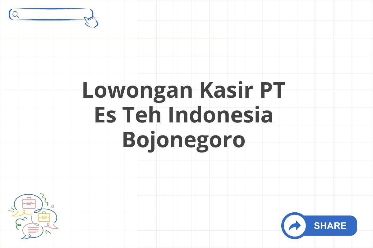 Lowongan Kasir PT Es Teh Indonesia Bojonegoro