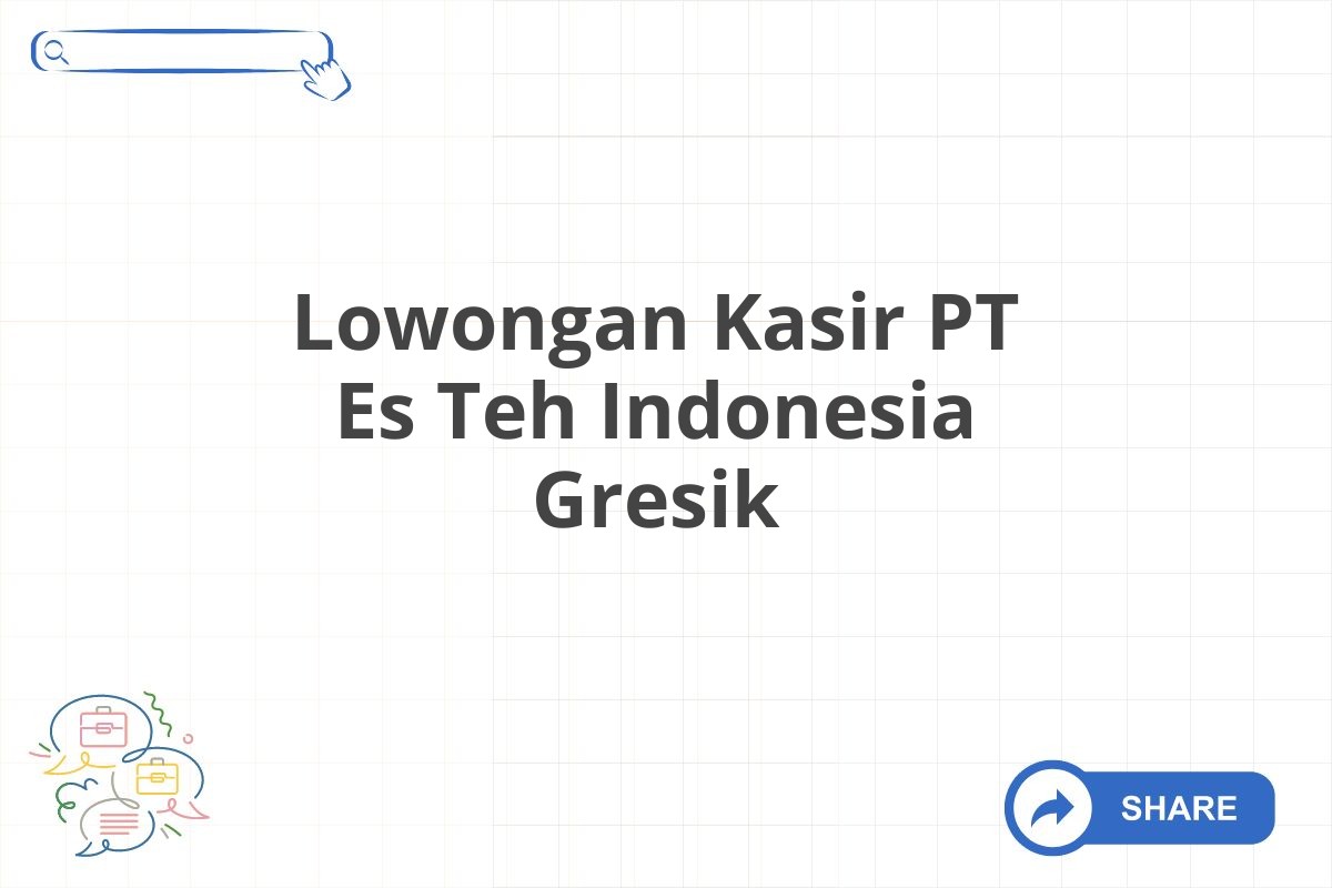 Lowongan Kasir PT Es Teh Indonesia Gresik