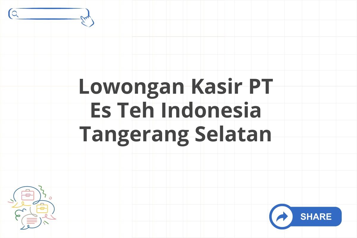 Lowongan Kasir PT Es Teh Indonesia Tangerang Selatan