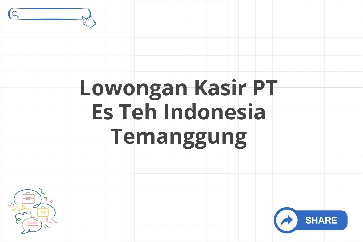 Lowongan Kasir PT Es Teh Indonesia Temanggung