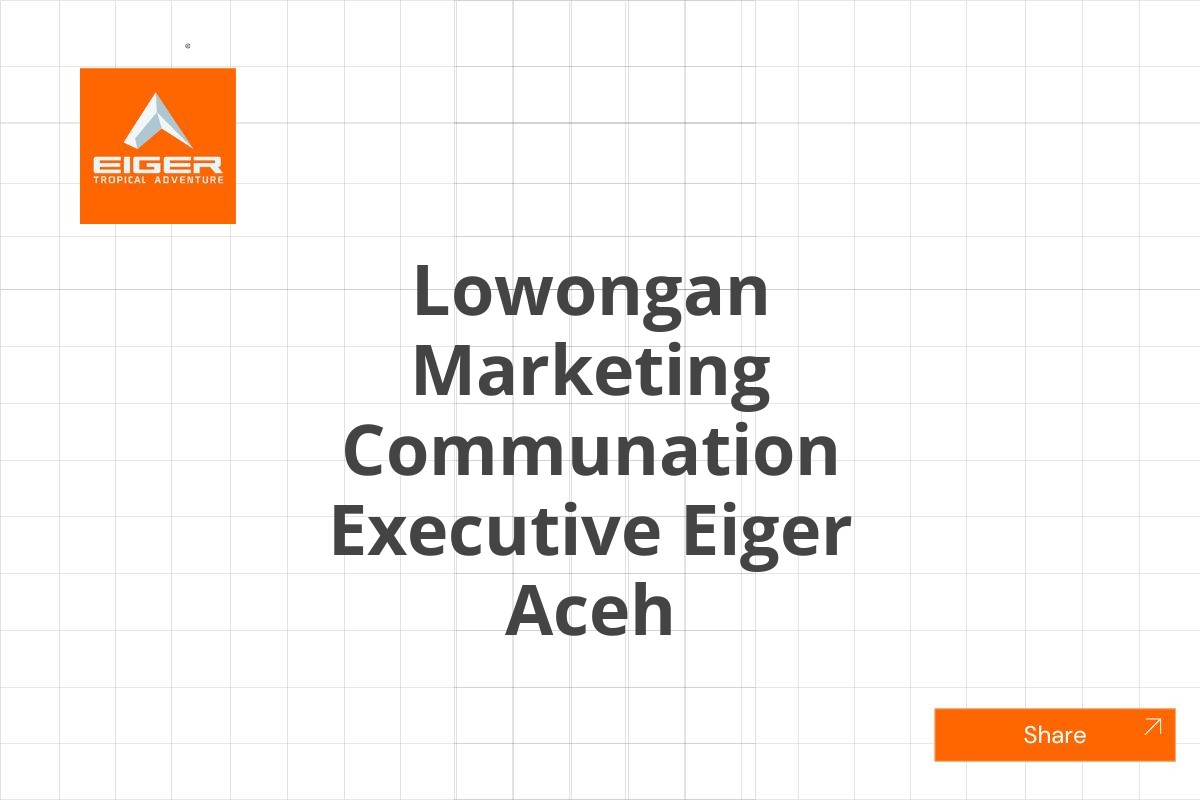 Lowongan Marketing Communation Executive Eiger Aceh