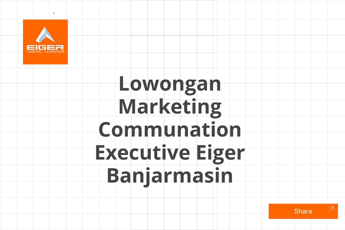 Lowongan Marketing Communation Executive Eiger Banjarmasin