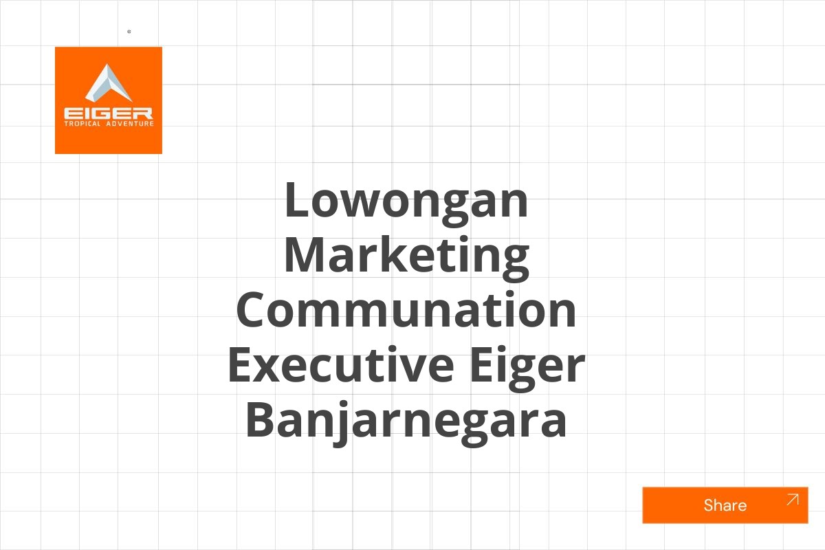 Lowongan Marketing Communation Executive Eiger Banjarnegara