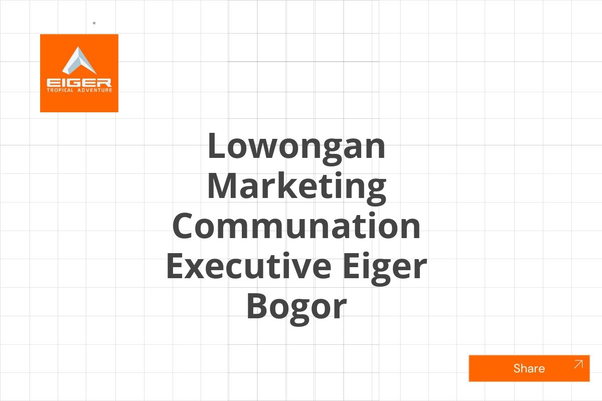 Lowongan Marketing Communation Executive Eiger Bogor