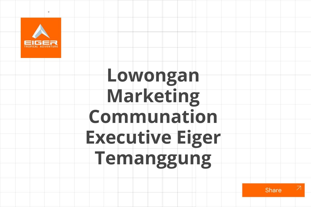 Lowongan Marketing Communation Executive Eiger Temanggung