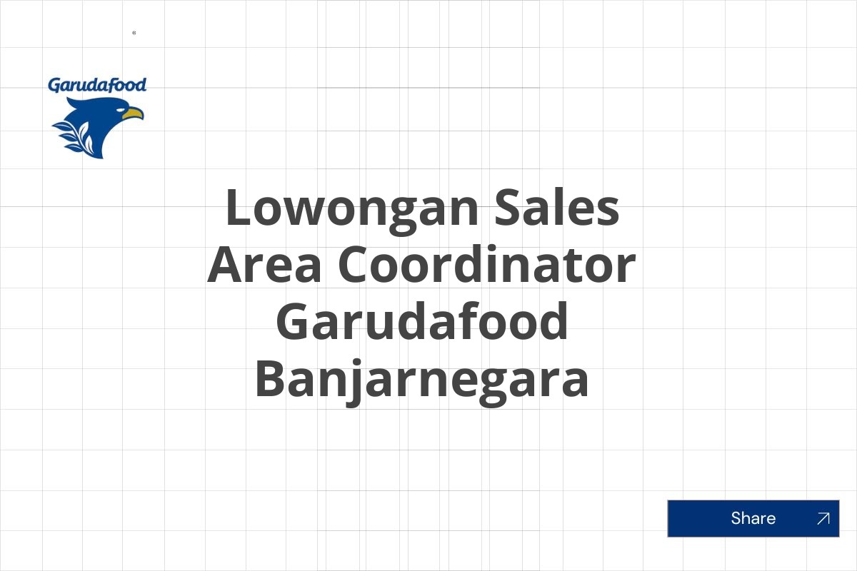 Lowongan Sales Area Coordinator Garudafood Banjarnegara